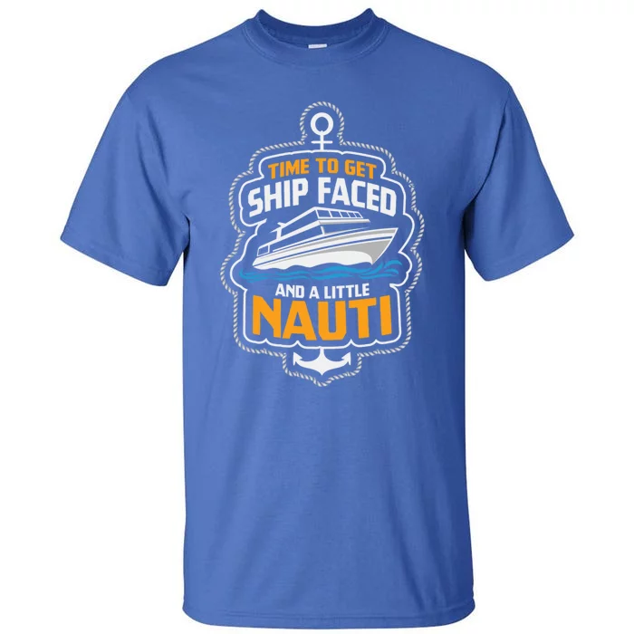 Time To Get Ship Faced And A Little Nauti Funny Cruise Ship Meaningful Gift Tall T-Shirt