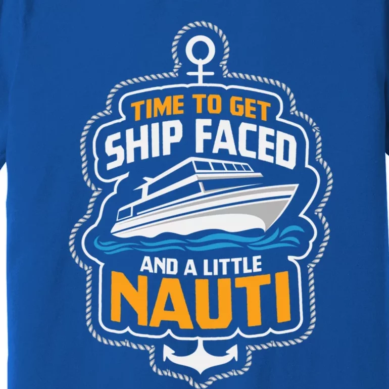 Time To Get Ship Faced And A Little Nauti Funny Cruise Ship Meaningful Gift Premium T-Shirt