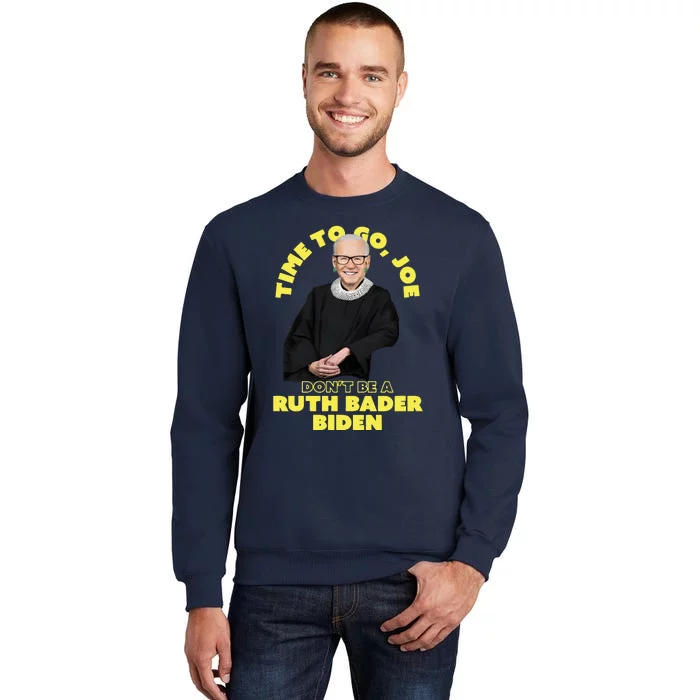 Time To Go Joe Don’t Be A Ruth Bader Biden Tall Sweatshirt