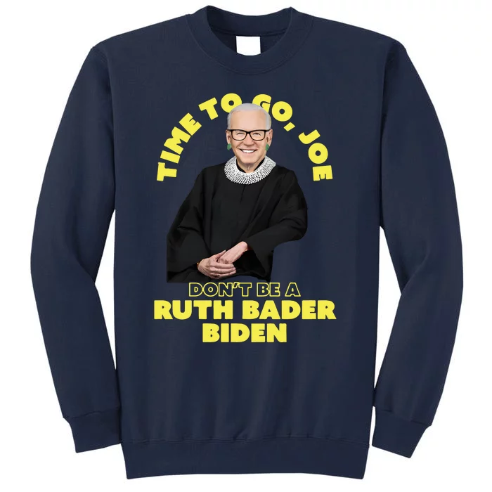 Time To Go Joe Don’t Be A Ruth Bader Biden Tall Sweatshirt