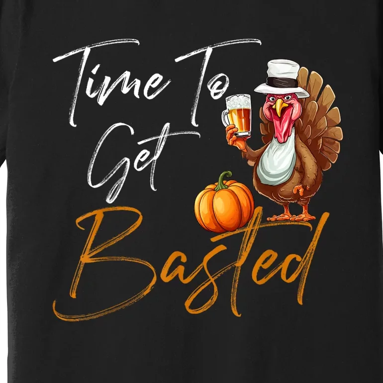 Time To Get Basted Funny Beer Thanksgiving Turkey Gift Premium T-Shirt