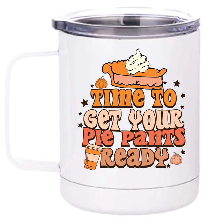 Time To Get Your Pie Pants Ready Fall Vibes Autumn Season Thanksgiving Pumpkin S Front & Back 12oz Stainless Steel Tumbler Cup