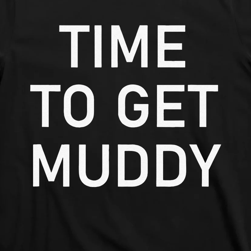 Time To Get Muddy Funny Jokes Sarcastic T-Shirt