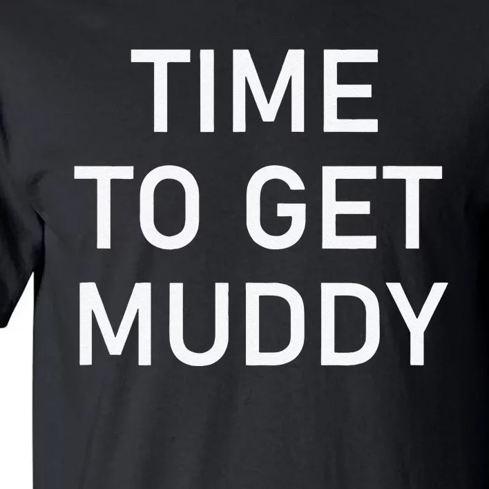 Time To Get Muddy Funny Jokes Sarcastic Tall T-Shirt