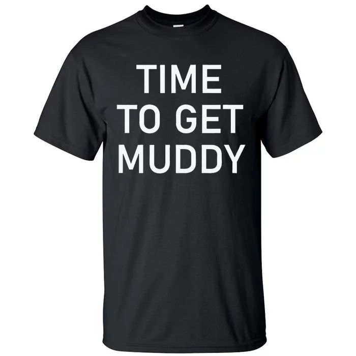 Time To Get Muddy Funny Jokes Sarcastic Tall T-Shirt