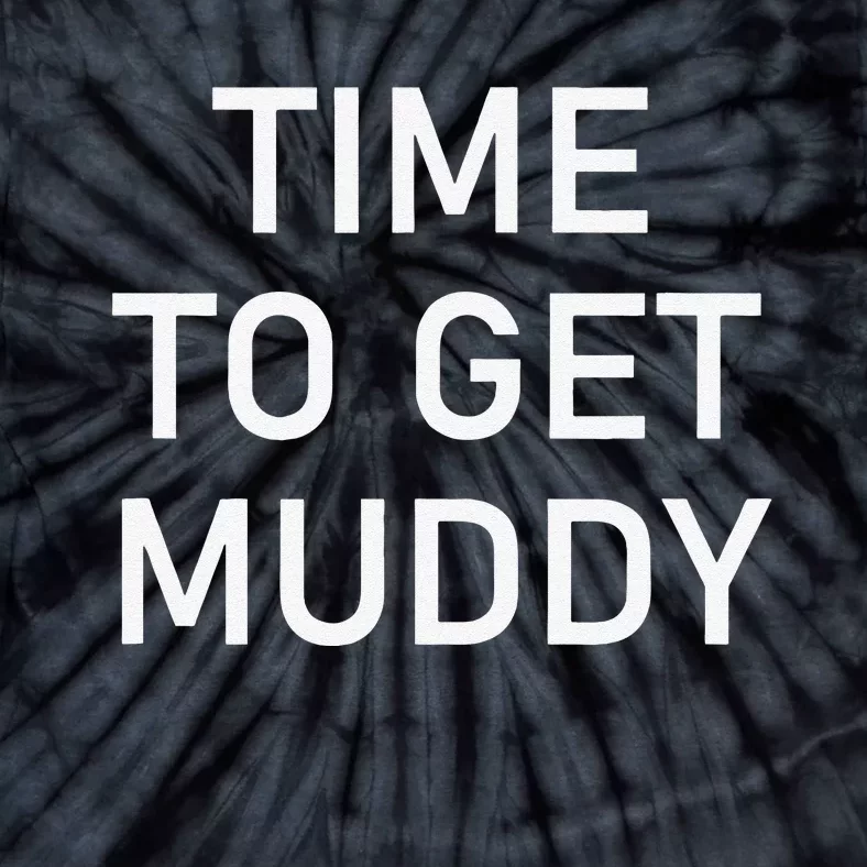 Time To Get Muddy Funny Jokes Sarcastic Tie-Dye T-Shirt