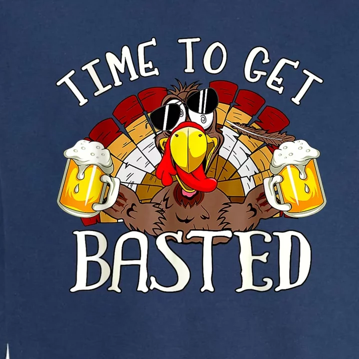 Time To Get Basted Funny Thanksgiving Turkey Day Funny Time To Get Basted Gifts Garment-Dyed Sweatshirt