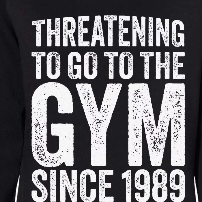 Threatening To Go To The Gym Since 1989 Womens California Wash Sweatshirt