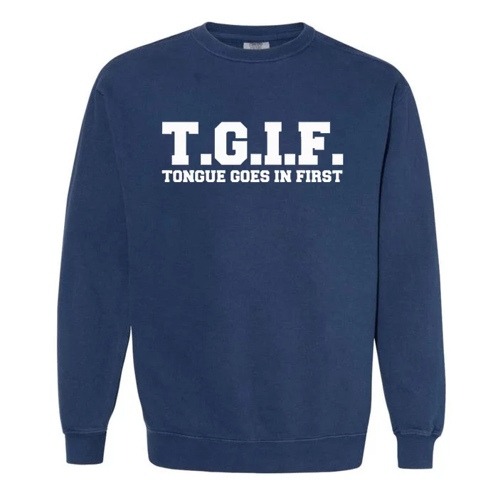 T.G.I.F. Tongue Goes In First Funny Sexual Garment-Dyed Sweatshirt