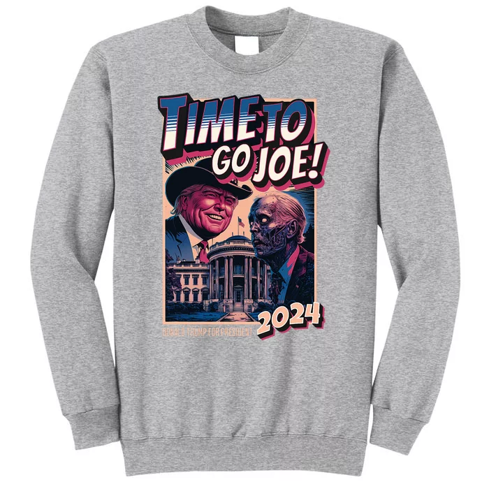 Time To Go Joe Funny Pro Trump 2024 Tall Sweatshirt