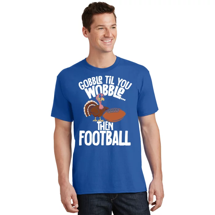 Turkey Thanksgiving Gobble Til You Wobble Then Football Cute Gift T-Shirt