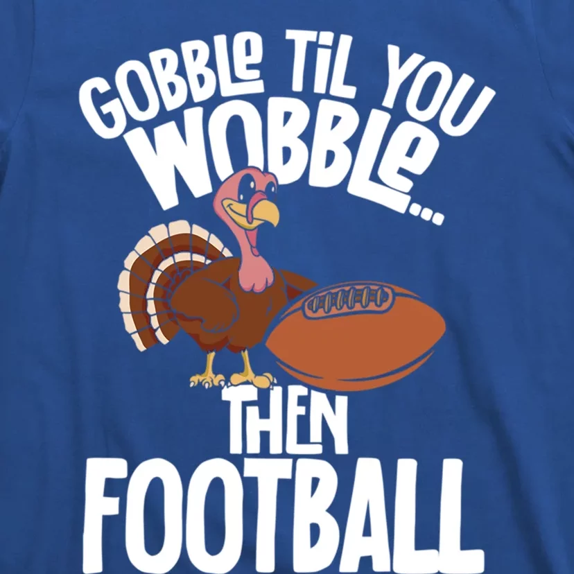 Turkey Thanksgiving Gobble Til You Wobble Then Football Cute Gift T-Shirt