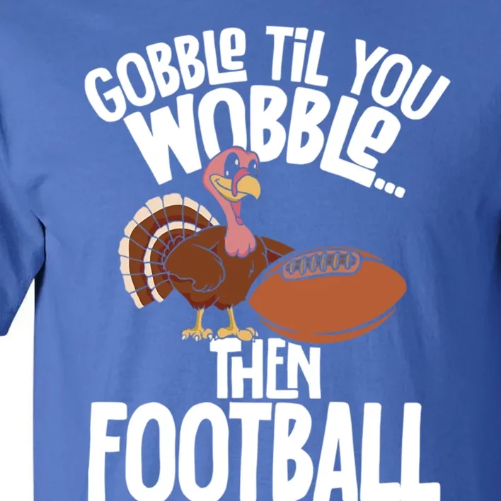 Turkey Thanksgiving Gobble Til You Wobble Then Football Cute Gift Tall T-Shirt