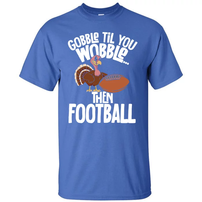 Turkey Thanksgiving Gobble Til You Wobble Then Football Cute Gift Tall T-Shirt