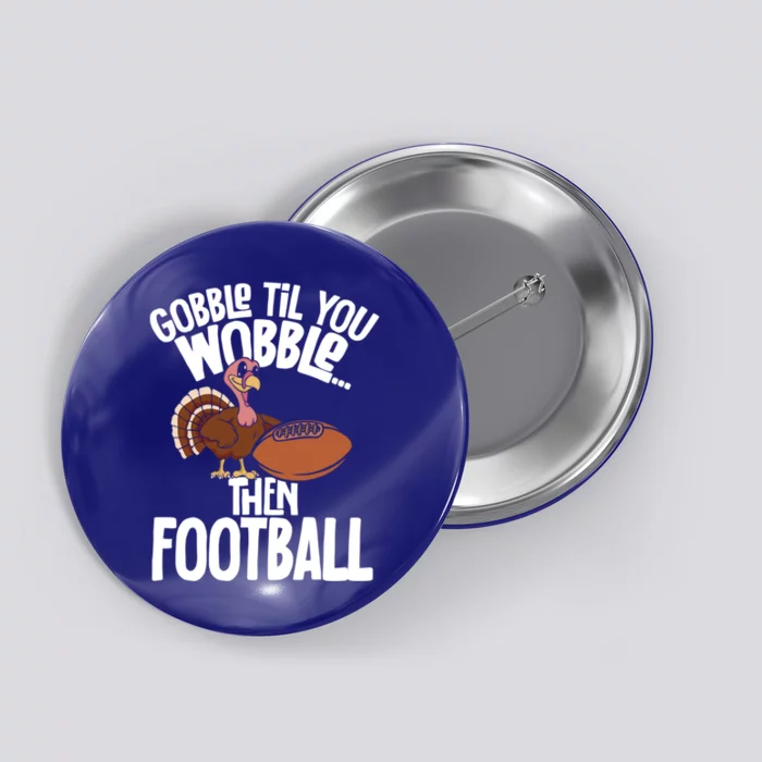 Turkey Thanksgiving Gobble Til You Wobble Then Football Cute Gift Button