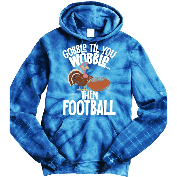 Turkey Thanksgiving Gobble Til You Wobble Then Football Cute Gift Tie Dye Hoodie