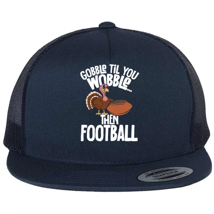 Turkey Thanksgiving Gobble Til You Wobble Then Football Cute Gift Flat Bill Trucker Hat