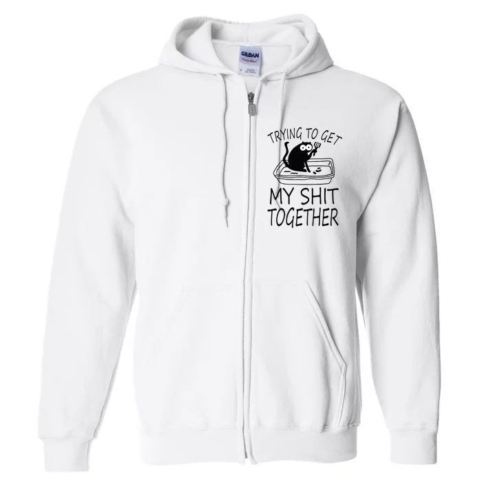 Trying To Get My Shit Together Funny Cat Full Zip Hoodie