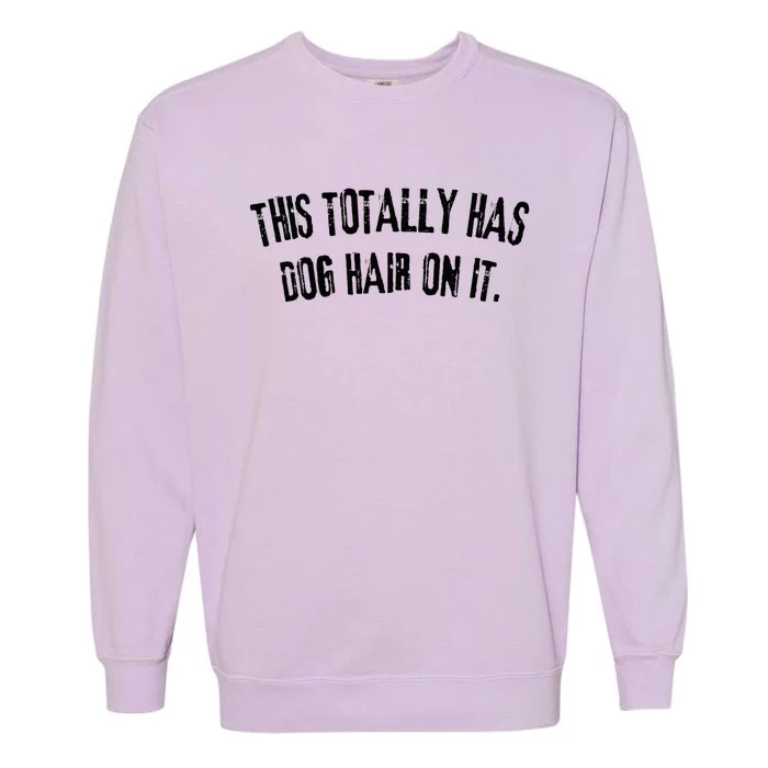 This Totally Has Dog Hair On It Funny Dog Lovers Dog Quote Garment-Dyed Sweatshirt