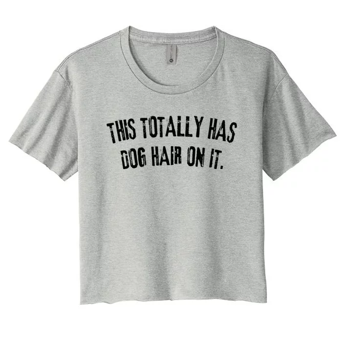 This Totally Has Dog Hair On It Funny Dog Lovers Dog Quote Women's Crop Top Tee