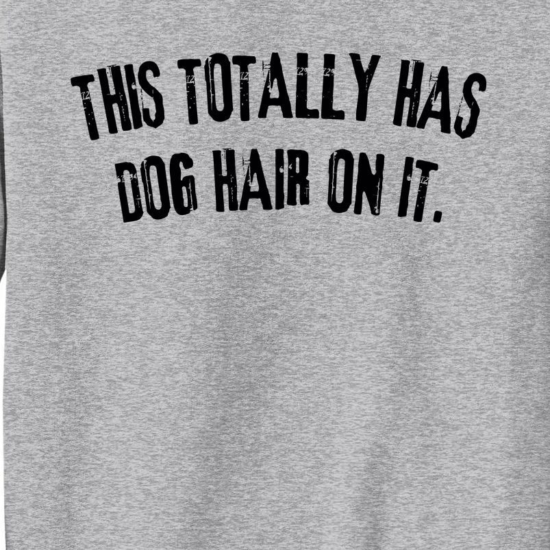 This Totally Has Dog Hair On It Funny Dog Lovers Dog Quote Tall Sweatshirt