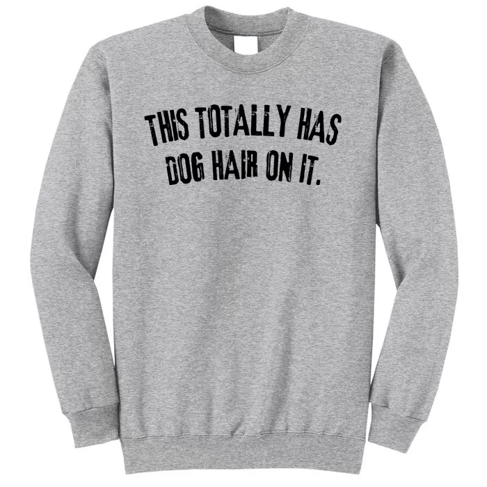 This Totally Has Dog Hair On It Funny Dog Lovers Dog Quote Tall Sweatshirt