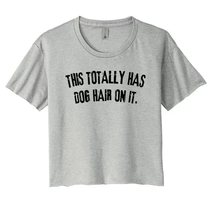 This Totally Has Dog Hair On It Funny Dog Lovers Dog Quote Women's Crop Top Tee