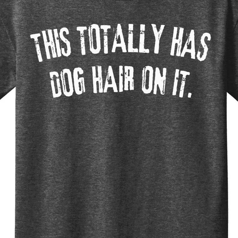 This Totally Has Dog Hair On It Funny Dog Lovers Dog Quote Kids T-Shirt