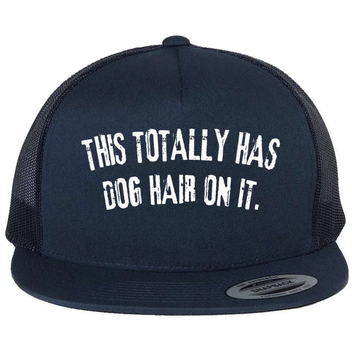 This Totally Has Dog Hair On It Funny Dog Lovers Dog Quote Flat Bill Trucker Hat