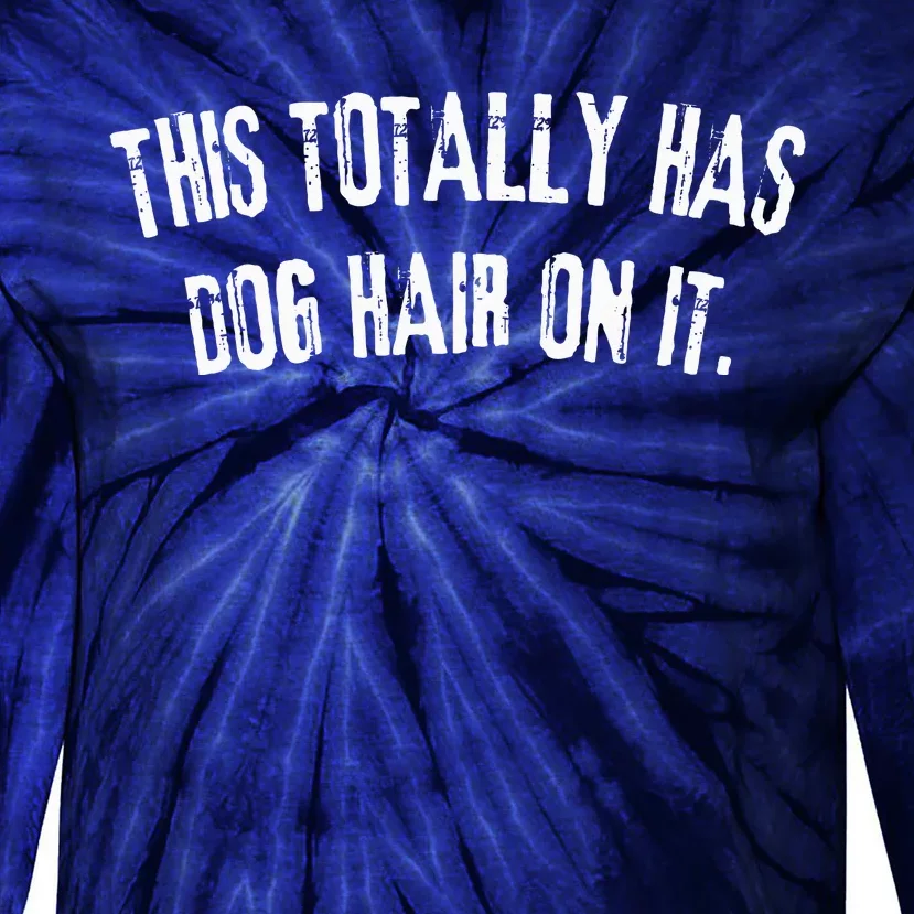 This Totally Has Dog Hair On It Funny Dog Lovers Dog Quote Tie-Dye Long Sleeve Shirt