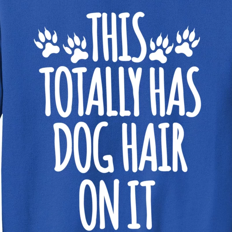 This Totally Has Dog Hair On It I Love My Dog Great Gift Tall Sweatshirt