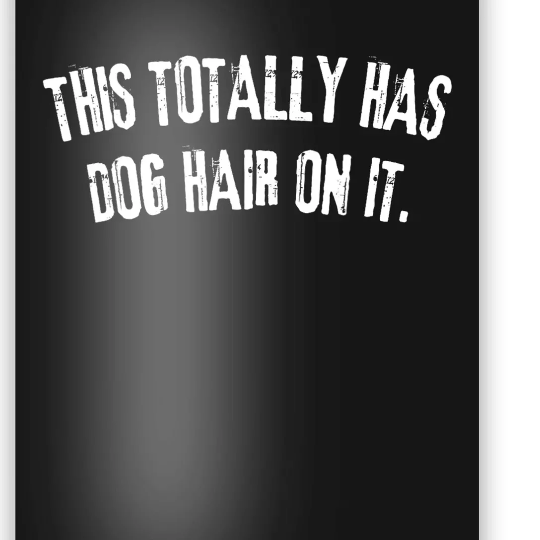 This Totally Has Dog Hair On It Funny Dog Lover Poster