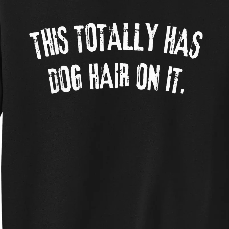 This Totally Has Dog Hair On It Funny Dog Lovers Tall Sweatshirt