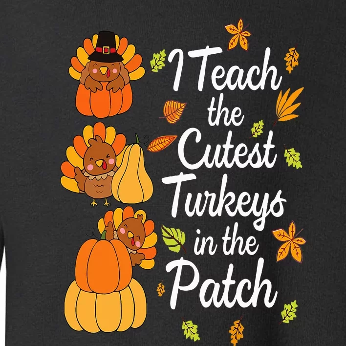 Teacher Thanksgiving I Teach The Cutest Turkeys In The Patch Toddler Sweatshirt