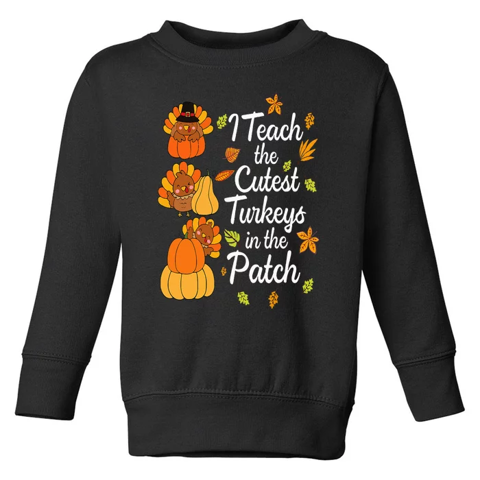 Teacher Thanksgiving I Teach The Cutest Turkeys In The Patch Toddler Sweatshirt