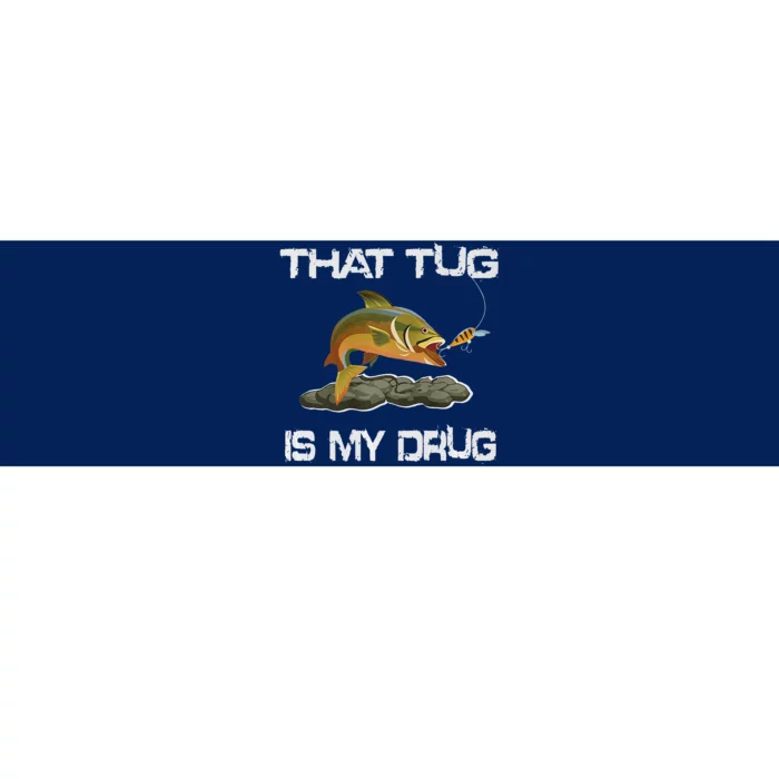 That Tug Is My Drug For Fishing Addicts Bumper Sticker