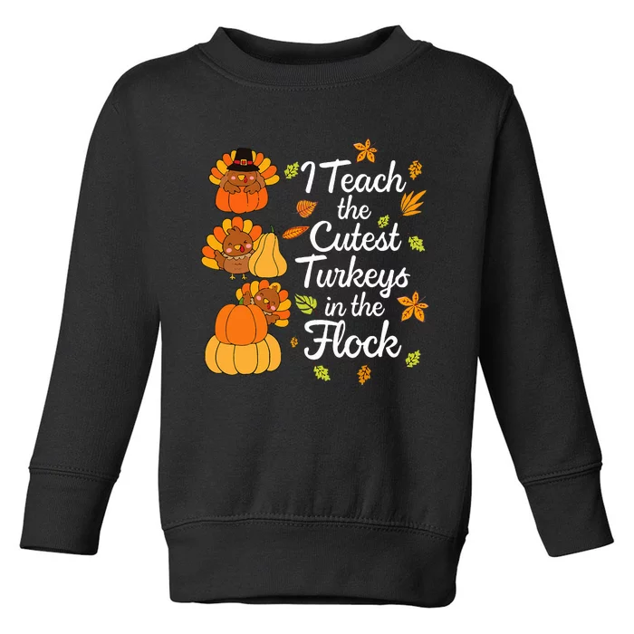 Teacher Thanksgiving I Teach The Cutest Turkeys In The Flock Toddler Sweatshirt