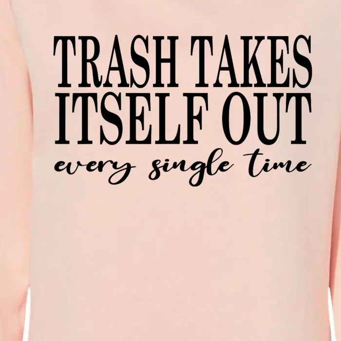 Trash Takes Itself Out Every Single Time Sarcastic Womens California Wash Sweatshirt