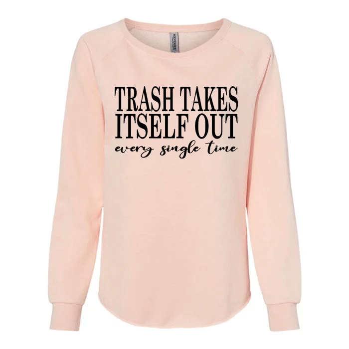 Trash Takes Itself Out Every Single Time Sarcastic Womens California Wash Sweatshirt