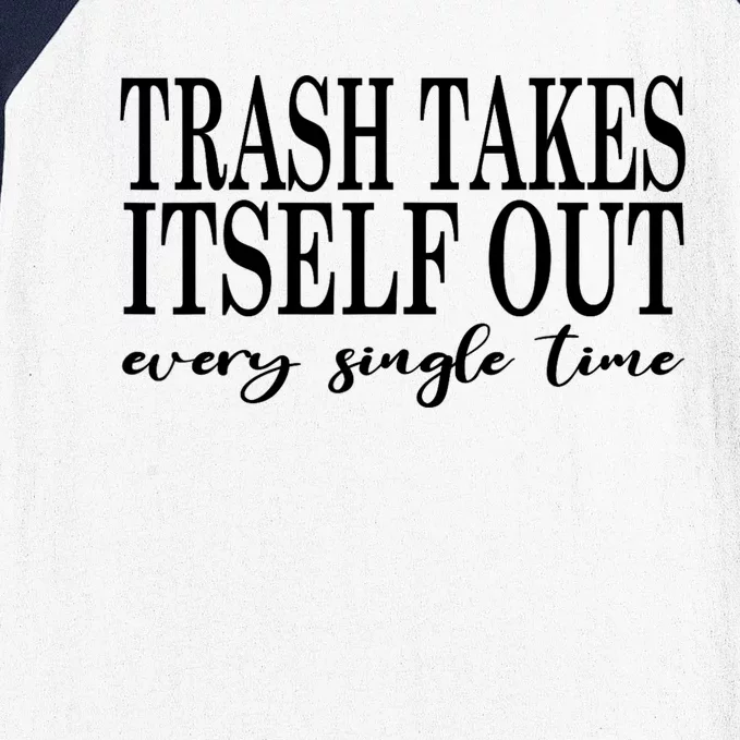 Trash Takes Itself Out Every Single Time Sarcastic Baseball Sleeve Shirt