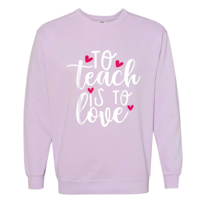 To Teach Is To Love Teacher Appreciation & Valentines Day Garment-Dyed Sweatshirt