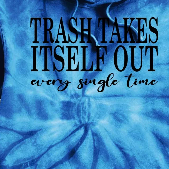 Trash Takes Itself Out Every Single Time Sarcastic Tie Dye Hoodie