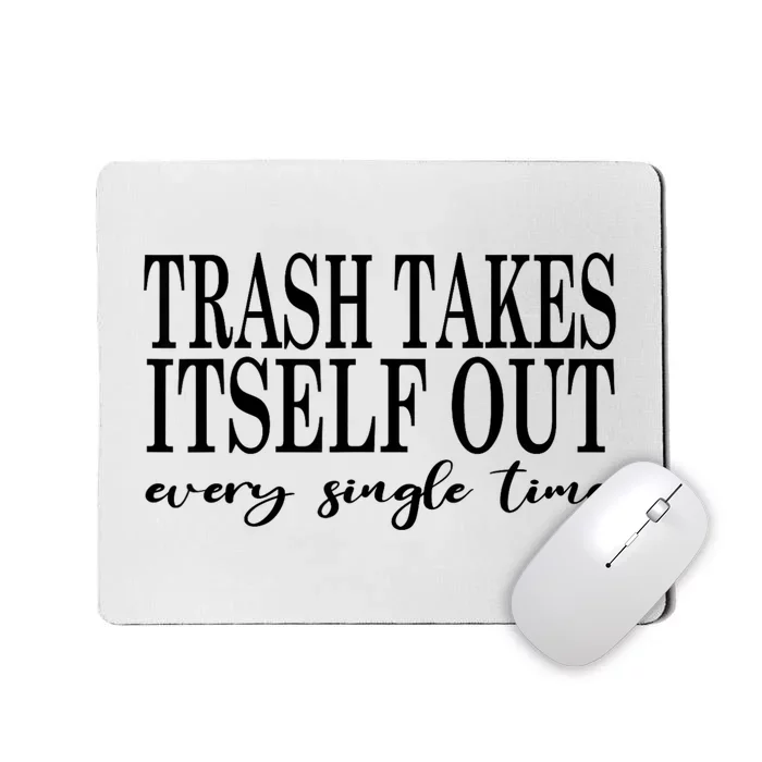 Trash Takes Itself Out Every Single Time Sarcastic Mousepad