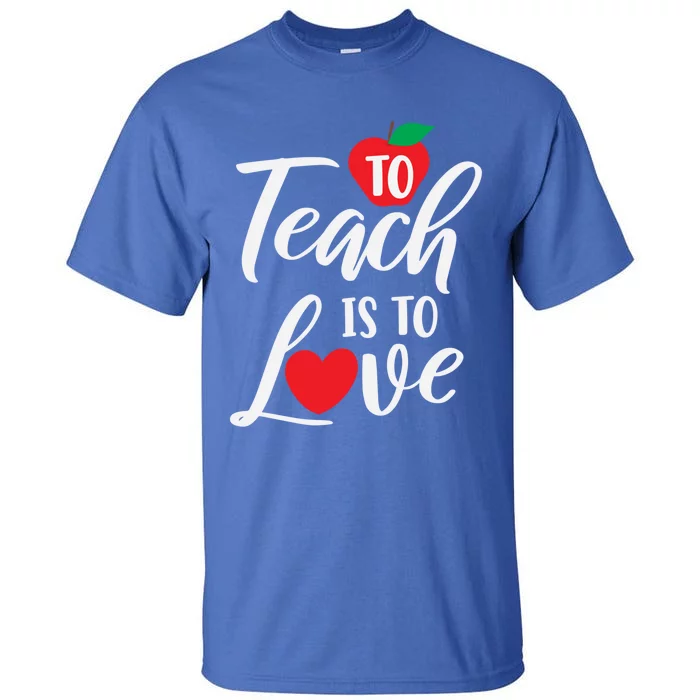 To Teach Is To Love February 14th Teacher Appreciation Gift Meaningful Gift Tall T-Shirt