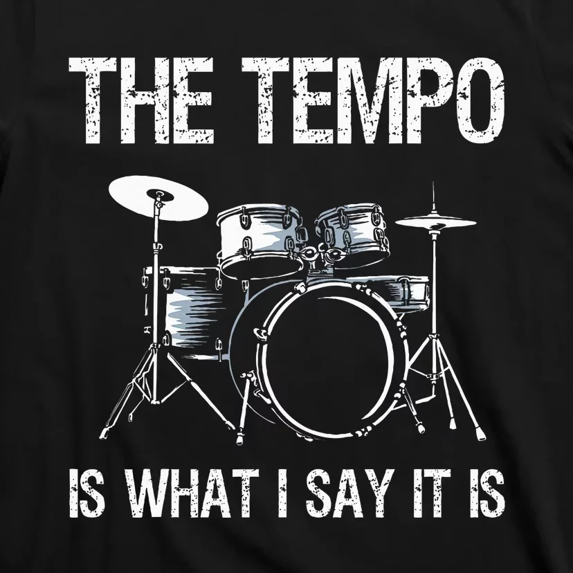 The Tempo Is What I Say It Is Gift Funny Drummer T-Shirt