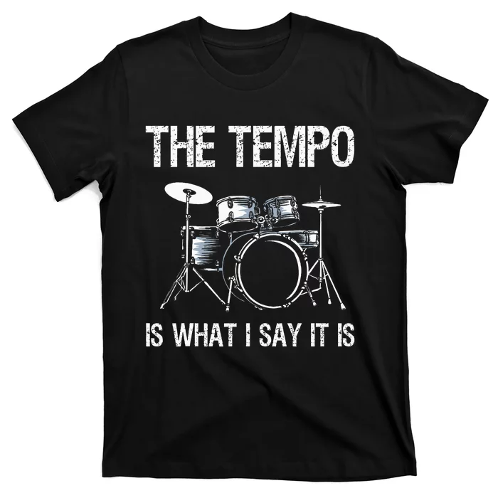 The Tempo Is What I Say It Is Gift Funny Drummer T-Shirt