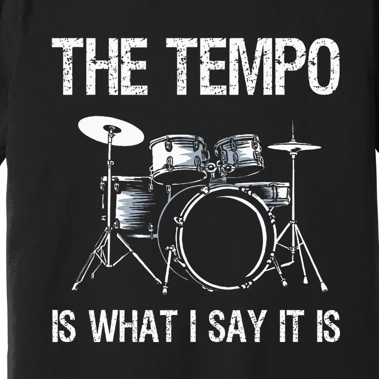 The Tempo Is What I Say It Is Gift Funny Drummer Premium T-Shirt