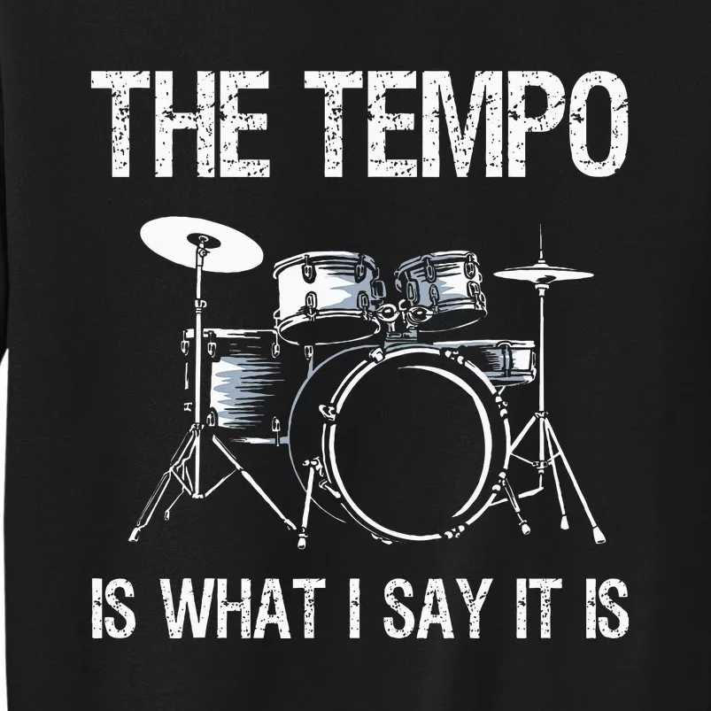 The Tempo Is What I Say It Is Gift Funny Drummer Tall Sweatshirt