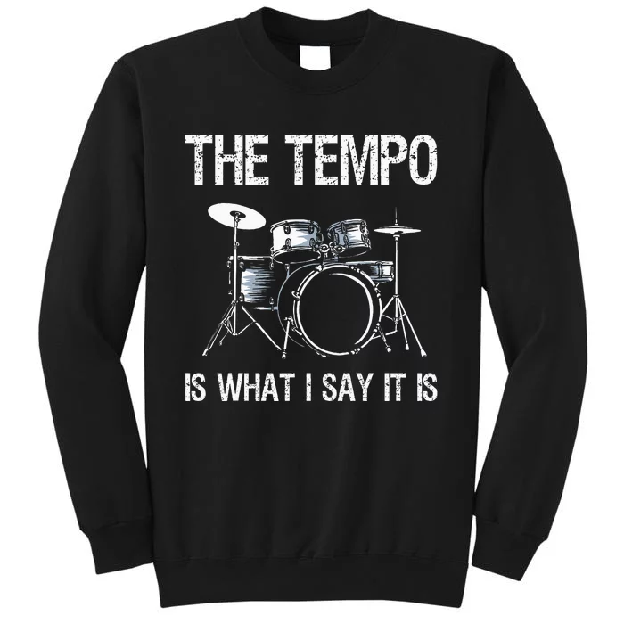 The Tempo Is What I Say It Is Gift Funny Drummer Tall Sweatshirt