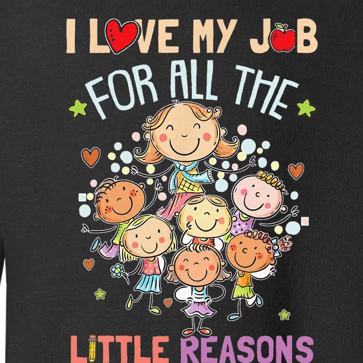 Teacher Teaching I Love My Job For All The Little Reasons Toddler Sweatshirt